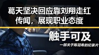 葛天坚决回应靠刘翔走红传闻，展现职业态度