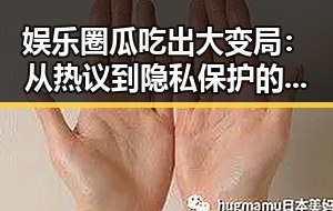 娱乐圈瓜吃出大变局：从热议到隐私保护的反转